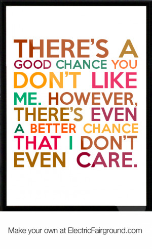 ... don’t like me. However, there’s even a better chance that I don