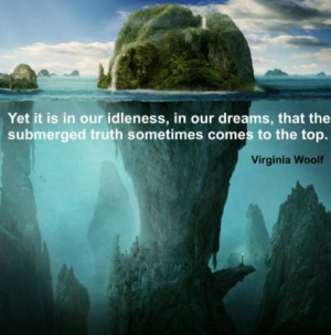 Yet It Is In Our Idleness, In Our Dreams, That The Submerged Truth ...