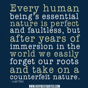Human being’s essential nature is perfect and faultless... ~LAO TZU