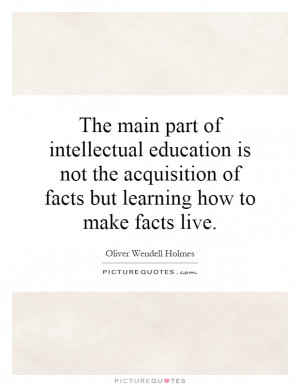 The main part of intellectual education is not the acquisition of ...