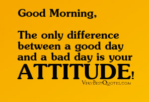 morning quotes - The only difference between a good day and a bad day ...