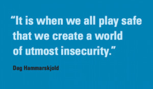 ... safe that we create a world of utmost insecurity. -Dag Hammarskjold