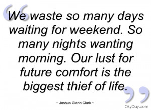we waste so many days waiting for weekend joshua glenn clark