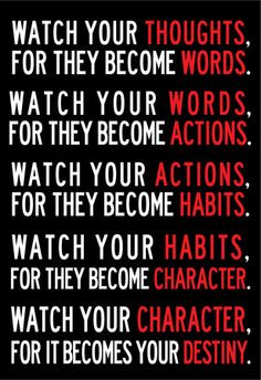 Watch Your Thoughts For They Become Words...