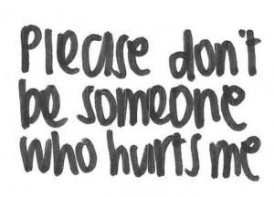 please don't be someone who hurts me