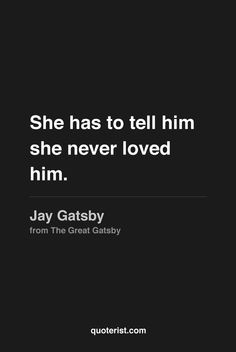 to tell him she never loved him quot Jay Gatsby from The Great Gatsby