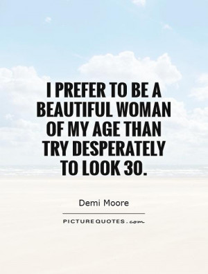 Beautiful Quotes Beauty Quotes Age Quotes Aging Quotes Demi Moore