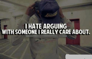 hate arguing with someone i really care about.
