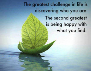 The greatest challenge in life is discovering who you are.