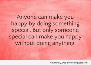 Anyone Can Make You Happy By Doing Something Special. But Only Someone ...