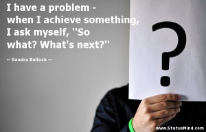 ... , ''So what? What's next?'' - Sandra Bullock Quotes - StatusMind.com