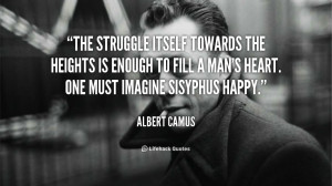 The struggle itself towards the heights is enough to fill a man's ...