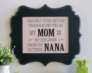 ... Mothers Day gift, burlap, Mom quote, the only thing better than having