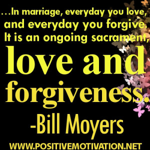 ... . IT IS AN ON GOING SACRAMENTLOVE AND FORGIVENESS.BILL MOYERS QUOTES