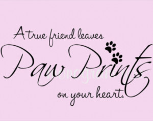 Pet Quote Wall Decal 'A true fr iend leaves Paw Prints on your heart ...