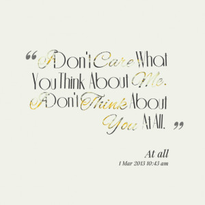 Quotes Picture: i don't care what you think about me i don't think ...