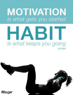 ... Quotes to Get You Moving.. It takes 21 days to make a habit