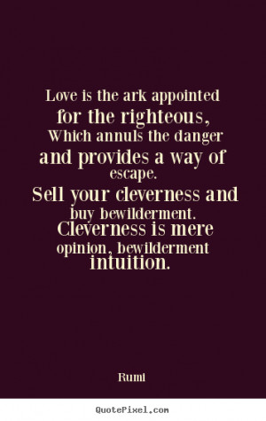 Rumi Quote On Love: Love Is The Ark Appointed For The Righteous, Which ...