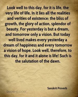 Look well to this day, for it is life, the very life of life. In it ...