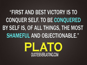 ... self is, of all things, the most shameful and objectionable. - Plato