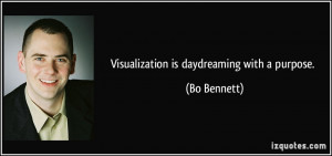 Visualization is daydreaming with a purpose. - Bo Bennett