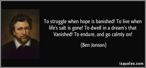 To struggle when hope is banished! To live when life's salt is gone ...