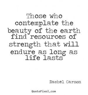 ... Of Strength That Will Endure As Long As Life Lasts - Rachel Carson