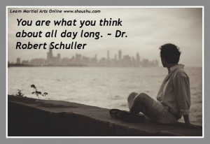 You are what you think about all day long. ~ Dr. Robert Schuller ...