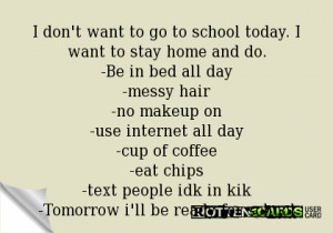 don't want to go to school today. I want to stay home and do.-Be in ...