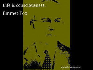 Emmet Fox - quote — Life is consciousness. #quote #quotation # ...