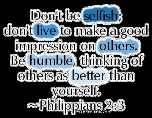 ... Be Humble, Thinking Of Others As Better Than Yourself. ~ Bible Quotes