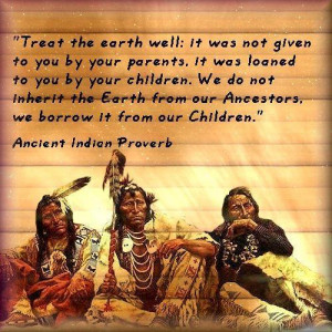 what do you think of this Native American proverb about the earth ...