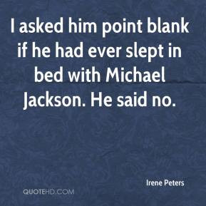 Irene Peters - I asked him point blank if he had ever slept in bed ...