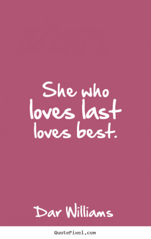 Last Love Quotes she who loves last loves