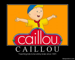 Caillou makes me want to commit a homicide!