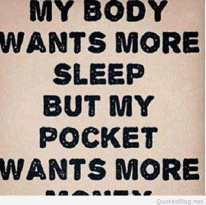 my-body-wants-more-sleep-but-my-pocket-wants-more-money-money-quote
