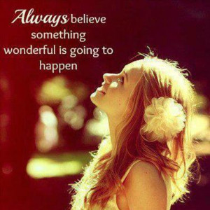always believe something wonderful is going to happen.jpg)
