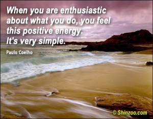 ... , you feel this positive energy. It’s very simple. -Paulo Coelho