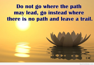Do not go where the path may lead