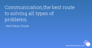 Communication,the best route to solving all types of problems.