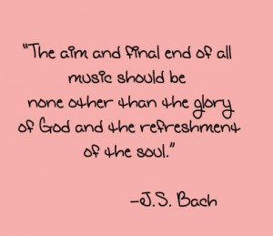 ... other than the glory of God and the refreshment of the soul. J.S. BAch