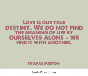 Thomas Merton picture sayings - Love is our true destiny. we do not ...