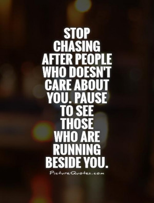 Stop chasing after people who doesn't care about you. Pause to see ...