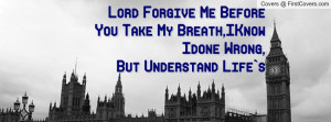 Lord Forgive Me Before You Take My Breath,IKnow Idone Wrong, But ...