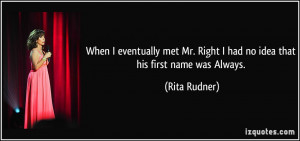 When I eventually met Mr. Right I had no idea that his first name was ...