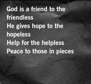 So often it feels like He's the only friend I have. Luckily, He's the ...