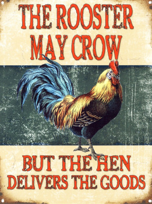 The Rooster May Crow - But The Hen Delivers The Goods Tin Sign ...