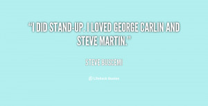 did stand-up. I loved George Carlin and Steve Martin.”