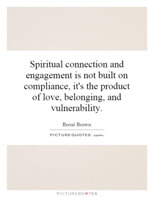 ... the product of love, belonging, and vulnerability. Picture Quote #1