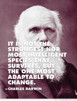 ... That Survives, But The One Most Adaptable To Change. - Charles Darwin